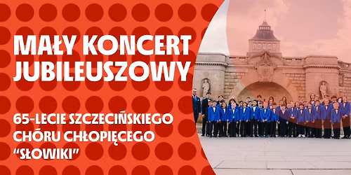  Ma\u0142y Koncert Jubileuszowy | 65-lecie Szczeci\u0144skiego Ch\u00f3ru Ch\u0142opi\u0119cego \u201cS\u0142owiki\u201d