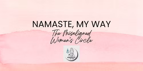 Namaste, My Way - The Misaligned Women's Circle