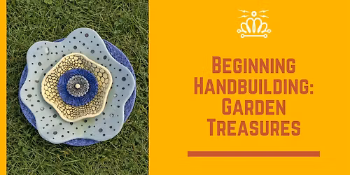 Beginning Handbuilding: Garden Treasures