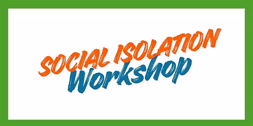 Social Isolation Workshop