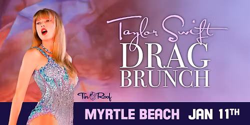 Taylor Swift Drag Brunch (21+) @ Tin Roof Myrtle Beach \u2022 1\/11\/26
