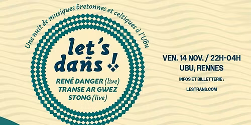 LET\u2019S D\u00c3NS ! Ren\u00e9 Danger (live) + Transe Ar Gwez + Stong (live) \/\/ Rennes \u00b7 Ubu