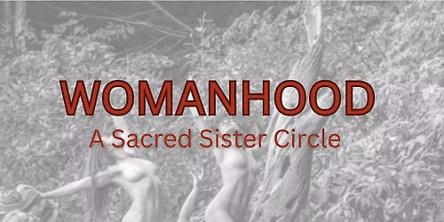 WOMANHOOD: A Sacred Sister Circle