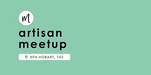 Artisan Meetup | Nth Hobart TAS