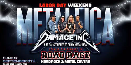 DAMAGE INC (Metallica Tribute) +  ROAD RAGE (Classic Hard Rock\/Metal) LIVE!