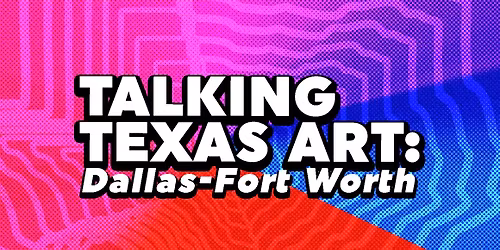 Talking Texas Art: Dallas-Fort Worth
