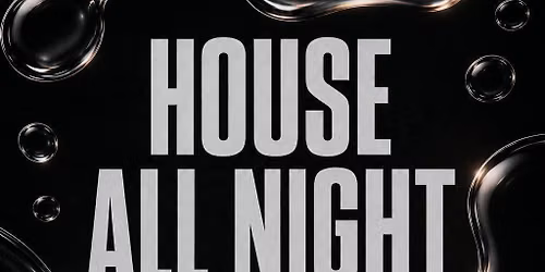 HOUSE ALL NIGHT