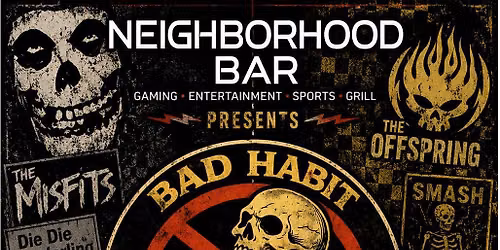 Bad Habit (Offspring Tribute) featuring Hybrid Monsters (Misfits Tribute) at Neighborhood Bar!!!