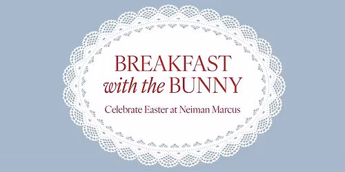 Breakfast with the Easter Bunny Palo Alto Neiman Marcus Sat, Mar 28, 8am
