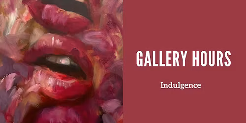 Gallery Hours: Indulgence