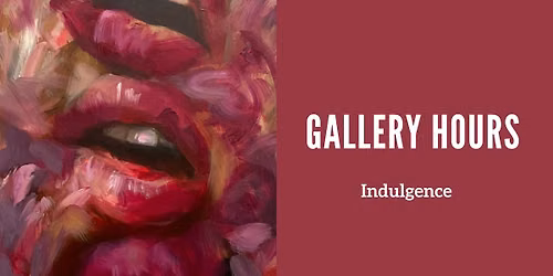 Gallery Hours: Indulgence