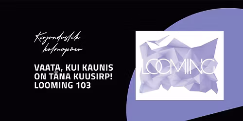 Kirjanduslik kolmap\u00e4ev: VAATA, KUI KAUNIS ON T\u00c4NA KUUSIRP! LOOMING 103