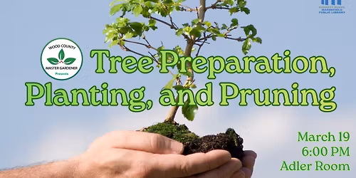 Wood County Master Gardeners Presents Tree Preparation, Planting, and Pruning