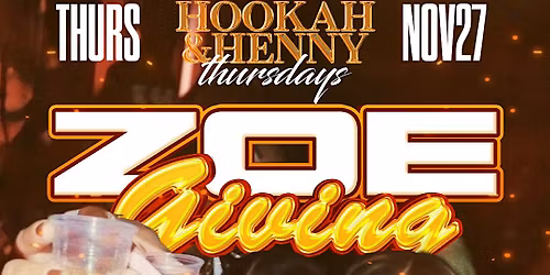 Hookah &Henny Thursdays (Zoe\u2019s giving )