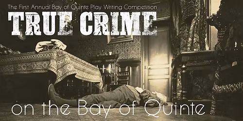 True Crime on the Bay of Quinte: A Staged Reading