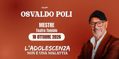 MESTRE - Teatro Toniolo, OSVALDO POLI : L'adolescenza non \u00e8 una malattia