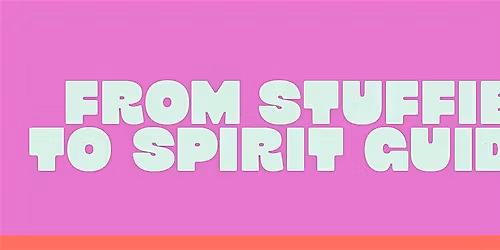 From Stuffies to Spirit Guides