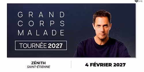 GRAND CORPS MALADE \u2022 Z\u00e9nith de Saint-Etienne \u2022 Jeudi 4 f\u00e9vrier 2027