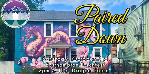 Paired Down \u2014 Easthampton Porchfest, Saturday October 3rd, 2pm @ The "Dragon House"