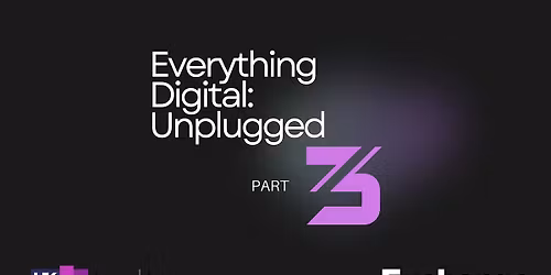 Everything Digital: Unplugged Part III
