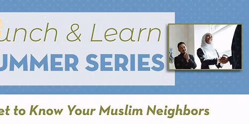 Lunch & Learn Series - Get to Know Your Muslim Neighbors