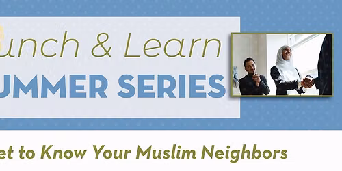 Lunch & Learn Series - Get to Know Your Muslim Neighbors