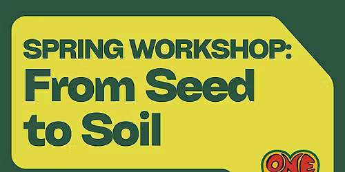 SPRING WORKSHOP: From Seed to Soil at One Art
