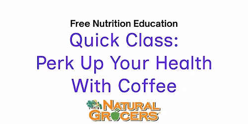 Natural Grocers Presents : Quick Class: Perk Up Your Health with Coffee