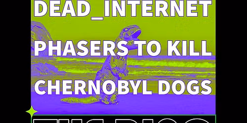 DEAD_INTERNET \/\/ Phasers To K*ll \/\/ Chernobyl Dogs