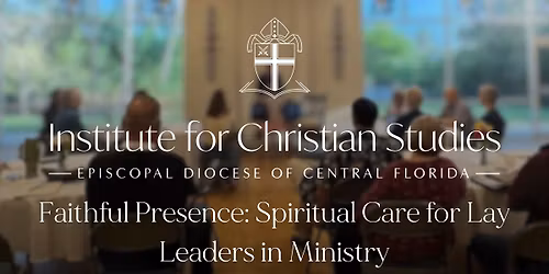 ICS Christian Ed. Course \u2013 Faithful Presence: Spiritual Care for Lay Leaders in Ministry