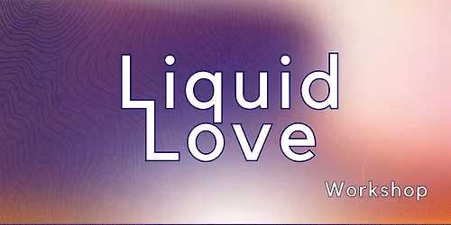 Liquid Love: Workshop