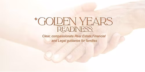 GOLDEN YEARS READINESS: Real Estate, Financial and Legal Guidance