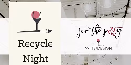 Recycle Night! Only $25! | Wine & Design