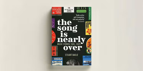 THE SONG IS NEARLY OVER: Music Stories 1985-2025 with author Stuart Bailie