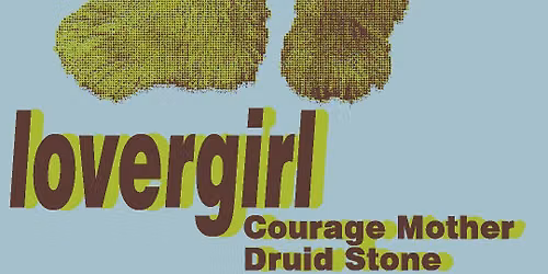 lovergirl \/ Druid Stone \/ Courage Mother