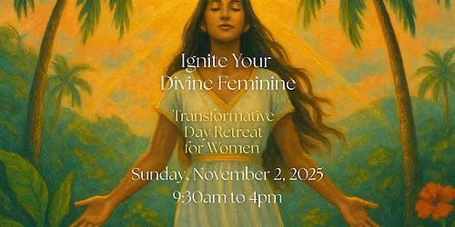 Women's Day Retreat: Ignite Your Divine Feminine