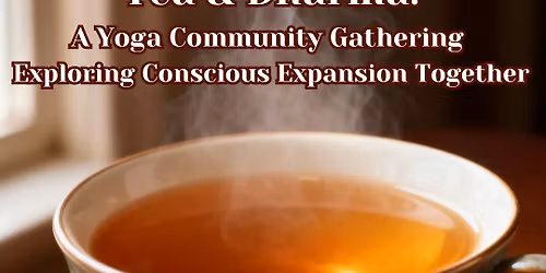 Tea & Dharma: A Yoga Community Gathering Exploring Conscious Expansion Together