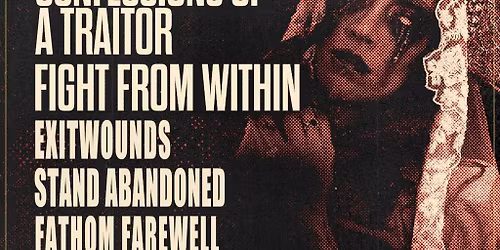 CONFESSIONS OF A TRAITOR & FIGHT FROM WITHIN with EXITWOUNDS, STAND ABANDONED & FATHOM FAREWELL