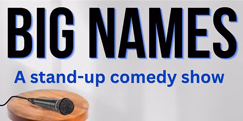 Big Names: stand-up comedy! 