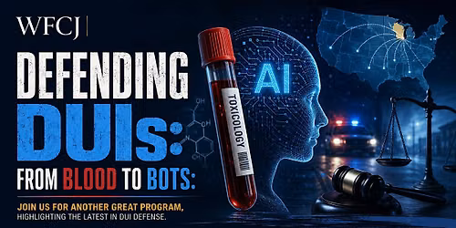 WFCJ Defending DUIs: From Blood to Bots