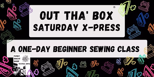 Out tha' Box XPress - A One-Day Beginner Sewing Class.