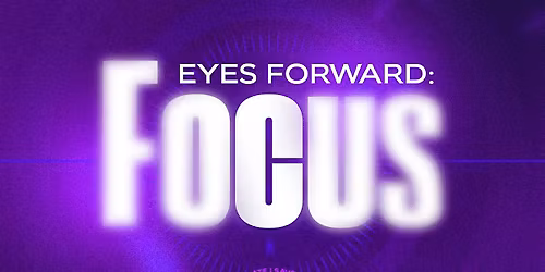 EYES FORWARD: FOCUS