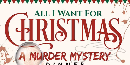 All I Want For Christmas \u2013 A Murder Mystery Dinner