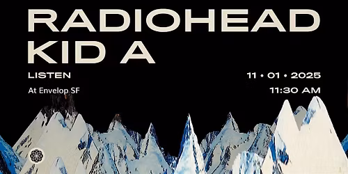 Radiohead - Kid A : LISTEN | Envelop SF (11:30am)