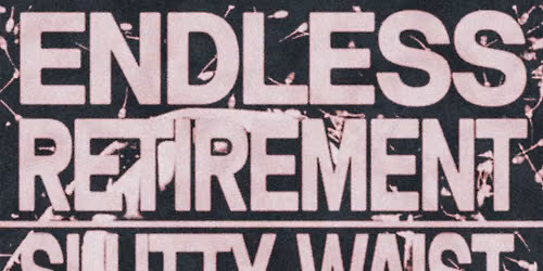 Endless Retirement, Slutty Waist, Sadie Hawkinz