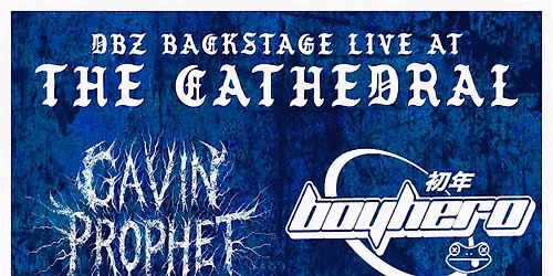 DBZ BACKSTAGE @ THE CATHEDRAL: GAVIN PROPHET, BOY HERO, STONEHAVEN, & MORE