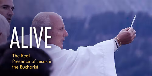 Viewing of Alive: The Real Presence of Jesus in the Eucharist