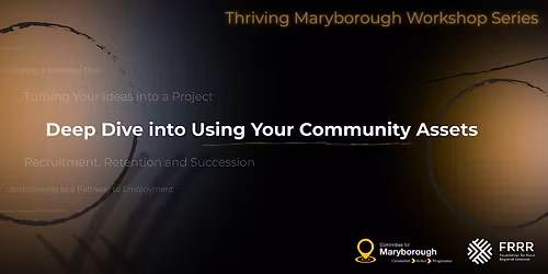 Thriving Maryborough Workshop Series - Using Your Community Assets