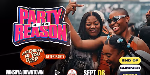 Party 4 NO Reason Vancouver- Afrobeats till You Drop After Party