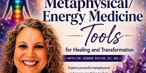 Interactive Workshop - Metaphysical\/Energy Medicine Tools for Healing and Transformation
